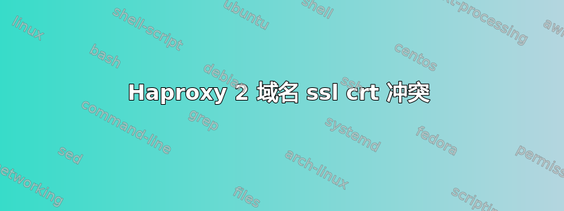 Haproxy 2 域名 ssl crt 冲突