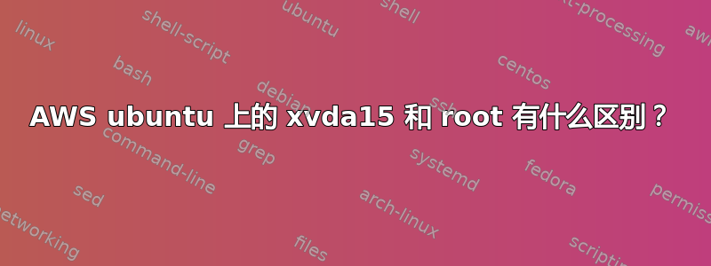 AWS ubuntu 上的 xvda15 和 root 有什么区别？