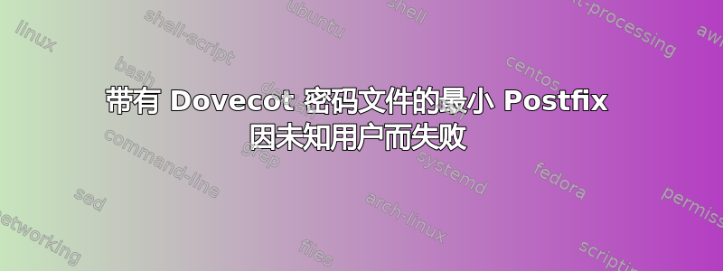 带有 Dovecot 密码文件的最小 Postfix 因未知用户而失败