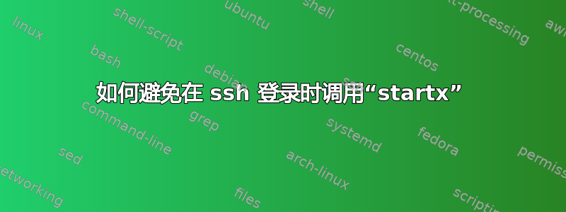 如何避免在 ssh 登录时调用“startx”