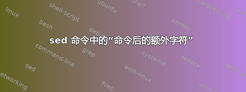 sed 命令中的“命令后的额外字符”