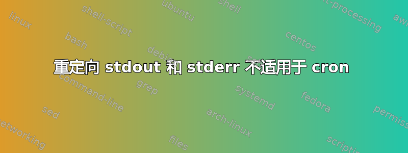 重定向 stdout 和 stderr 不适用于 cron