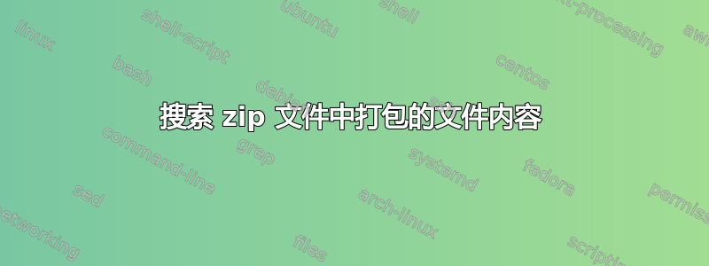 搜索 zip 文件中打包的文件内容