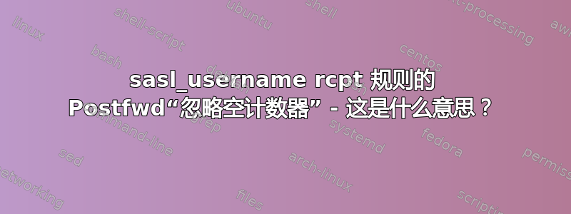 sasl_username rcpt 规则的 Postfwd“忽略空计数器” - 这是什么意思？