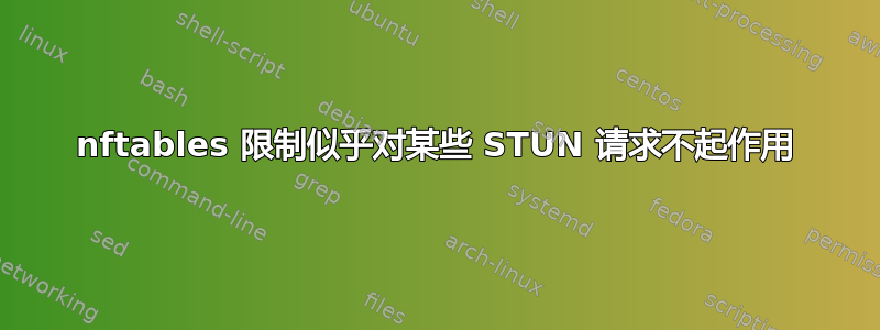 nftables 限制似乎对某些 STUN 请求不起作用