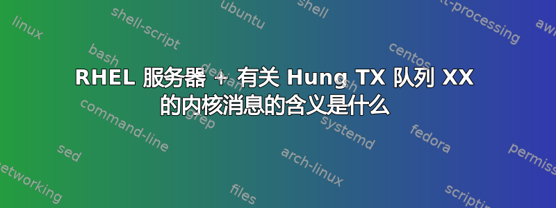 RHEL 服务器 + 有关 Hung TX 队列 XX 的内核消息的含义是什么