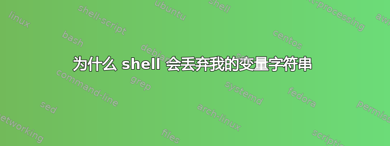 为什么 shell 会丢弃我的变量字符串