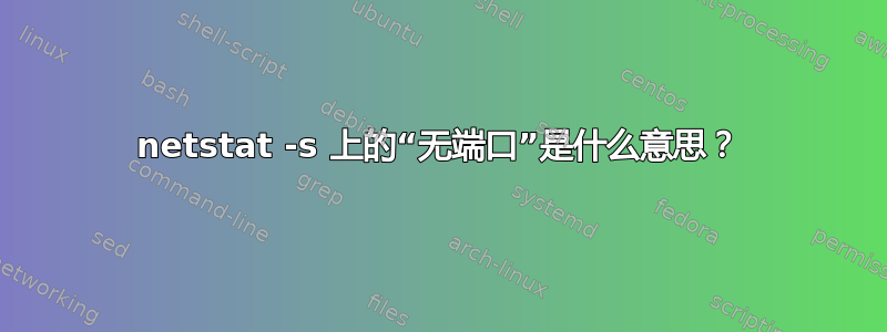 netstat -s 上的“无端口”是什么意思？