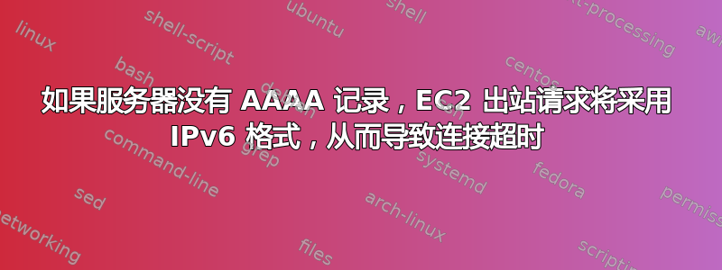 如果服务器没有 AAAA 记录，EC2 出站请求将采用 IPv6 格式，从而导致连接超时