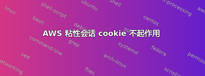 AWS 粘性会话 cookie 不起作用