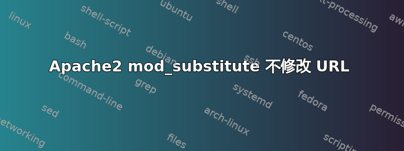 Apache2 mod_substitute 不修改 URL