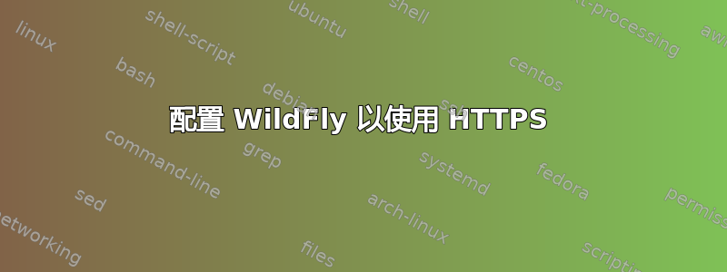 配置 WildFly 以使用 HTTPS