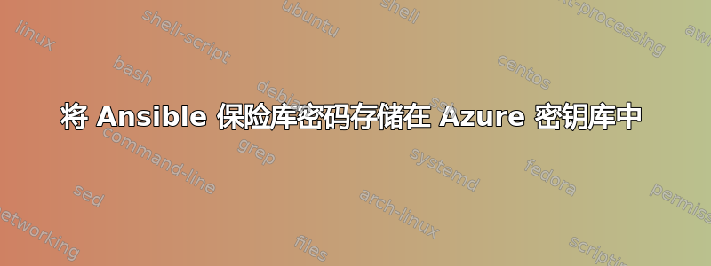 将 Ansible 保险库密码存储在 Azure 密钥库中