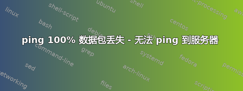 ping 100% 数据包丢失 - 无法 ping 到服务器