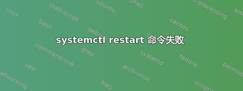 systemctl restart 命令失败