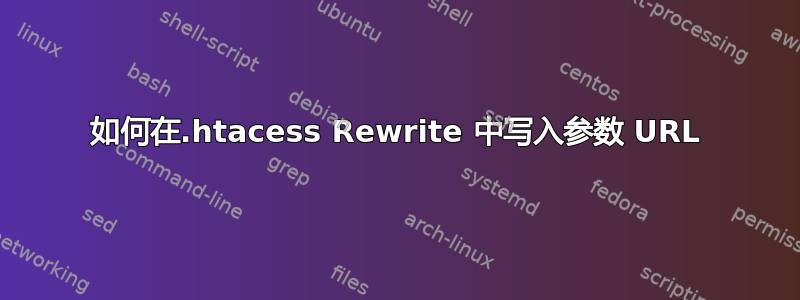 如何在.htacess Rewrite 中写入参数 URL