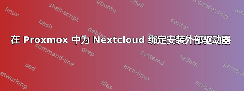 在 Proxmox 中为 Nextcloud 绑定安装外部驱动器