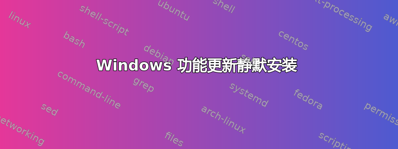 Windows 功能更新静默安装