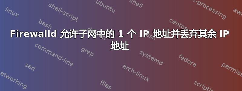 Firewalld 允许子网中的 1 个 IP 地址并丢弃其余 IP 地址