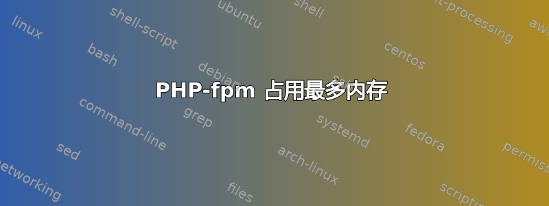 PHP-fpm 占用最多内存