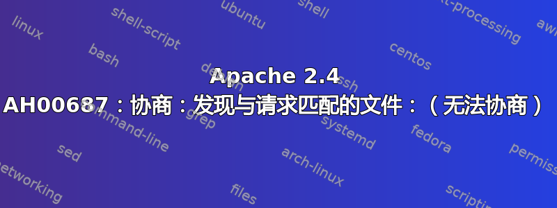 Apache 2.4 AH00687：协商：发现与请求匹配的文件：（无法协商）