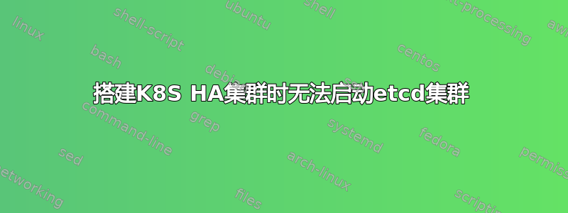 搭建K8S HA集群时无法启动etcd集群