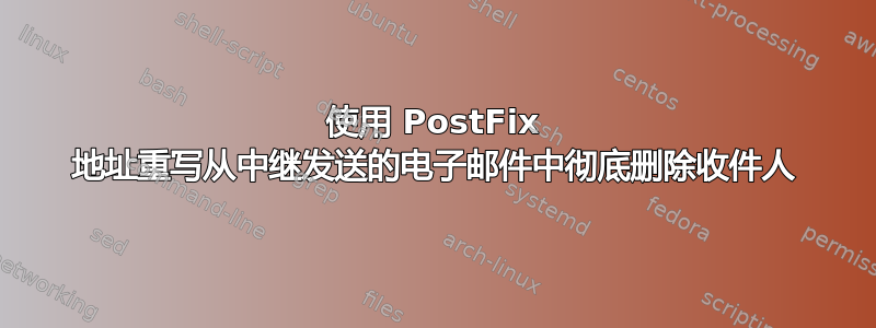 使用 PostFix 地址重写从中继发送的电子邮件中彻底删除收件人