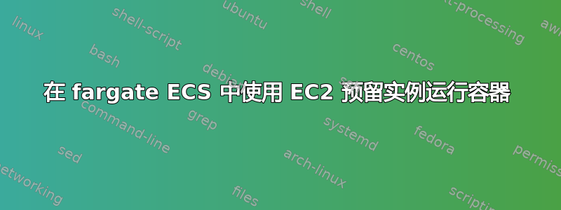 在 fargate ECS 中使用 EC2 预留实例运行容器