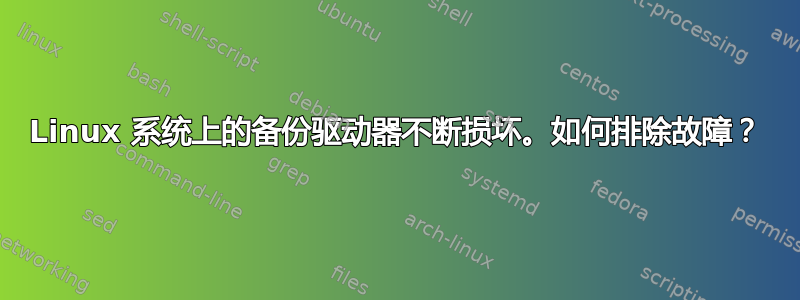 Linux 系统上的备份驱动器不断损坏。如何排除故障？