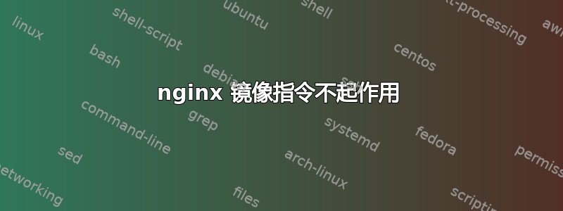 nginx 镜像指令不起作用