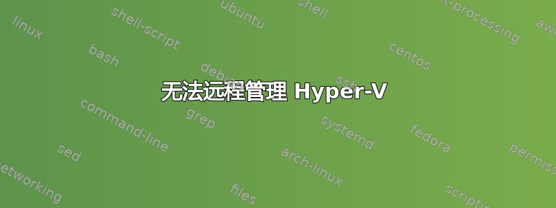 无法远程管理 Hyper-V