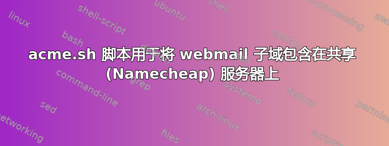 acme.sh 脚本用于将 webmail 子域包含在共享 (Namecheap) 服务器上