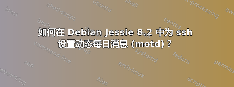 如何在 Debian Jessie 8.2 中为 ssh 设置动态每日消息 (motd)？