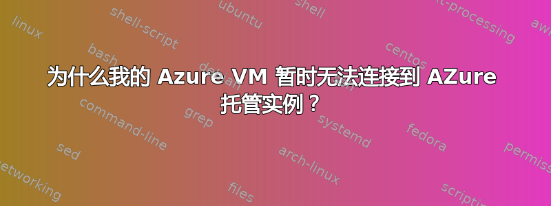 为什么我的 Azure VM 暂时无法连接到 AZure 托管实例？