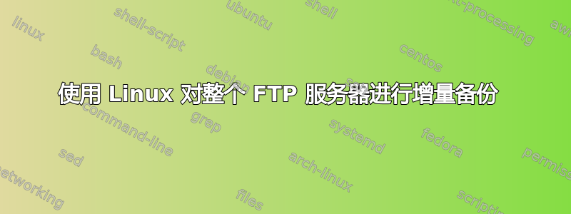 使用 Linux 对整个 FTP 服务器进行增量备份 