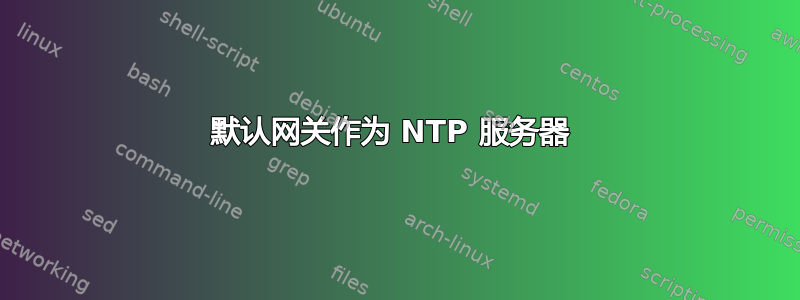 默认网关作为 NTP 服务器 