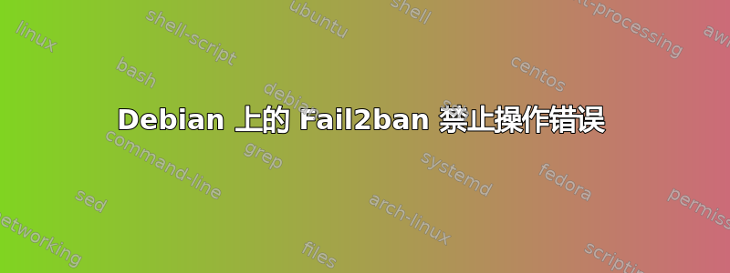 Debian 上的 Fail2ban 禁止操作错误