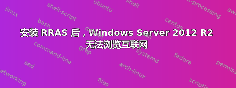 安装 RRAS 后，Windows Server 2012 R2 无法浏览互联网