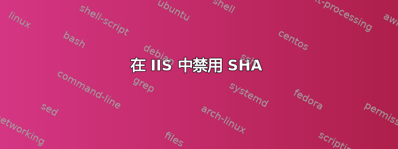 在 IIS 中禁用 SHA