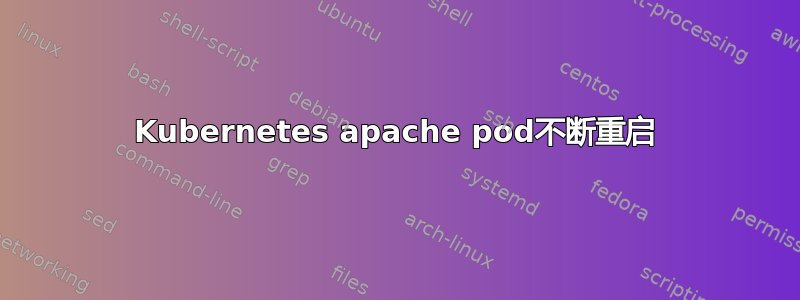 Kubernetes apache pod不断重启