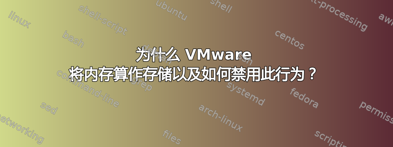 为什么 VMware 将内存算作存储以及如何禁用此行为？