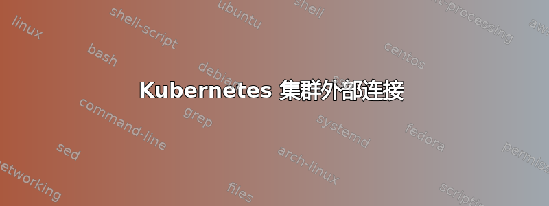 Kubernetes 集群外部连接