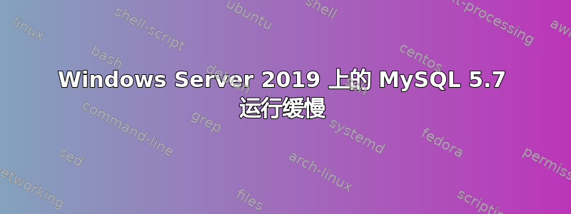 Windows Server 2019 上的 MySQL 5.7 运行缓慢