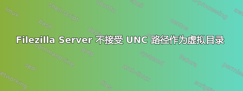 Filezilla Server 不接受 UNC 路径作为虚拟目录