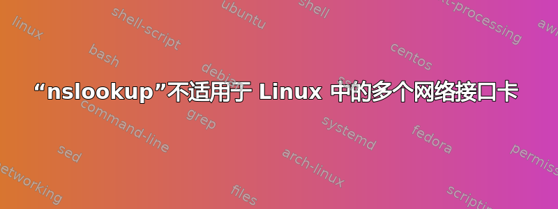 “nslookup”不适用于 Linux 中的多个网络接口卡