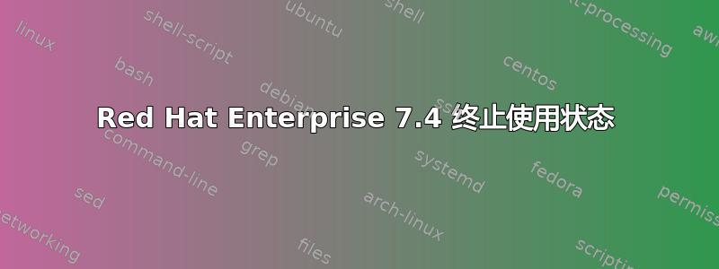 Red Hat Enterprise 7.4 终止使用状态