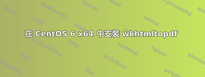 在 CentOS 6 x64 中安装 wkhtmltopdf