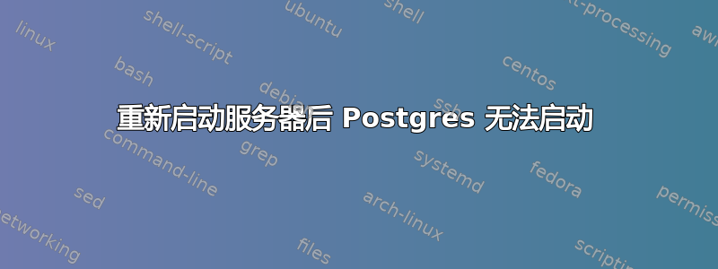 重新启动服务器后 Postgres 无法启动