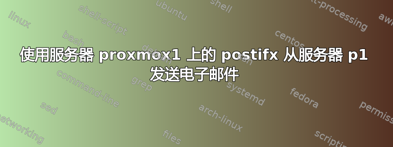 使用服务器 proxmox1 上的 postifx 从服务器 p1 发送电子邮件