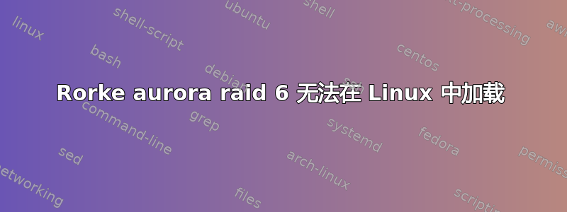 Rorke aurora raid 6 无法在 Linux 中加载